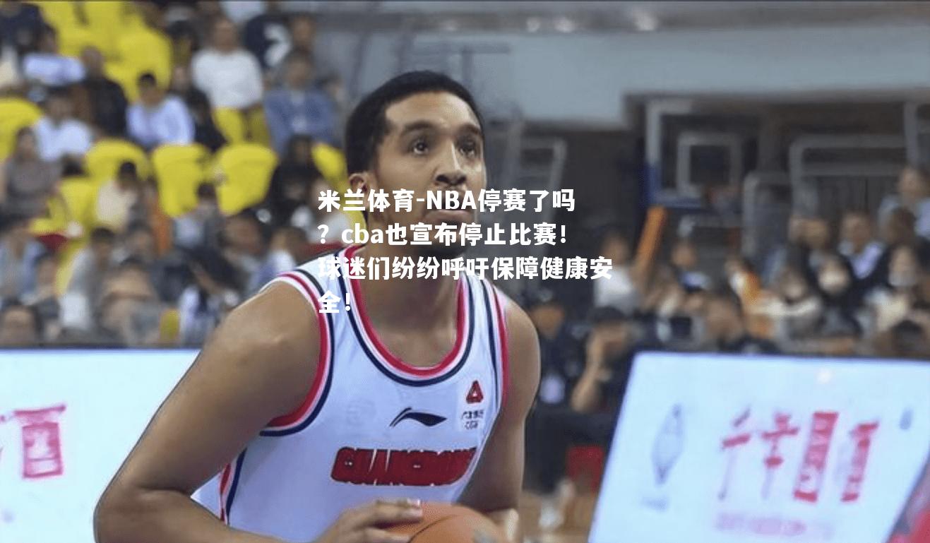 NBA停赛了吗？cba也宣布停止比赛！球迷们纷纷呼吁保障健康安全！