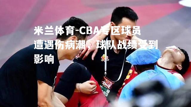 CBA专区球员遭遇伤病潮，球队战绩受到影响