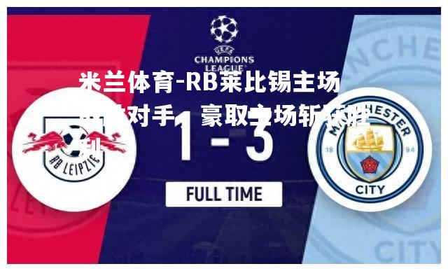 米兰体育-RB莱比锡主场战胜对手，豪取主场斩获胜利