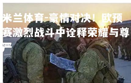 豪情对决！欧预赛激烈战斗中诠释荣耀与尊严