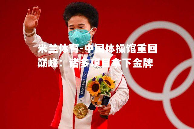 米兰体育-中国体操馆重回巅峰：诸多项目拿下金牌