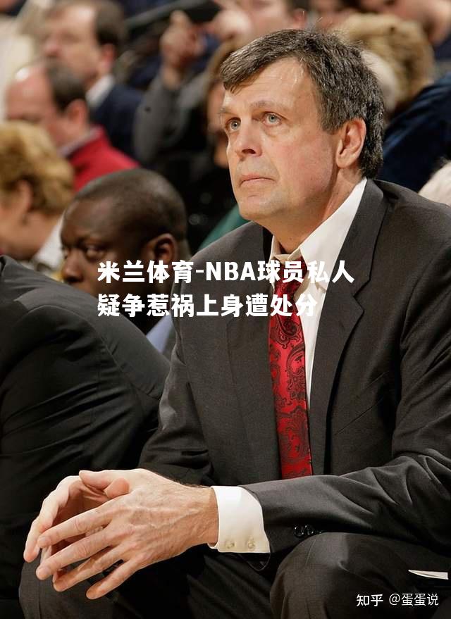 NBA球员私人疑争惹祸上身遭处分