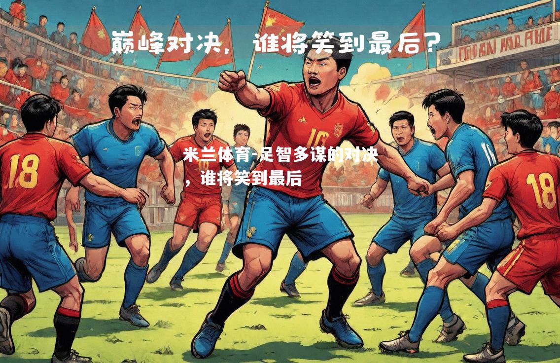 米兰体育-足智多谋的对决，谁将笑到最后