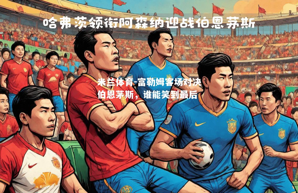 富勒姆客场对决伯恩茅斯，谁能笑到最后