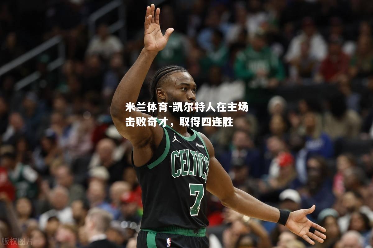 凯尔特人在主场击败奇才，取得四连胜